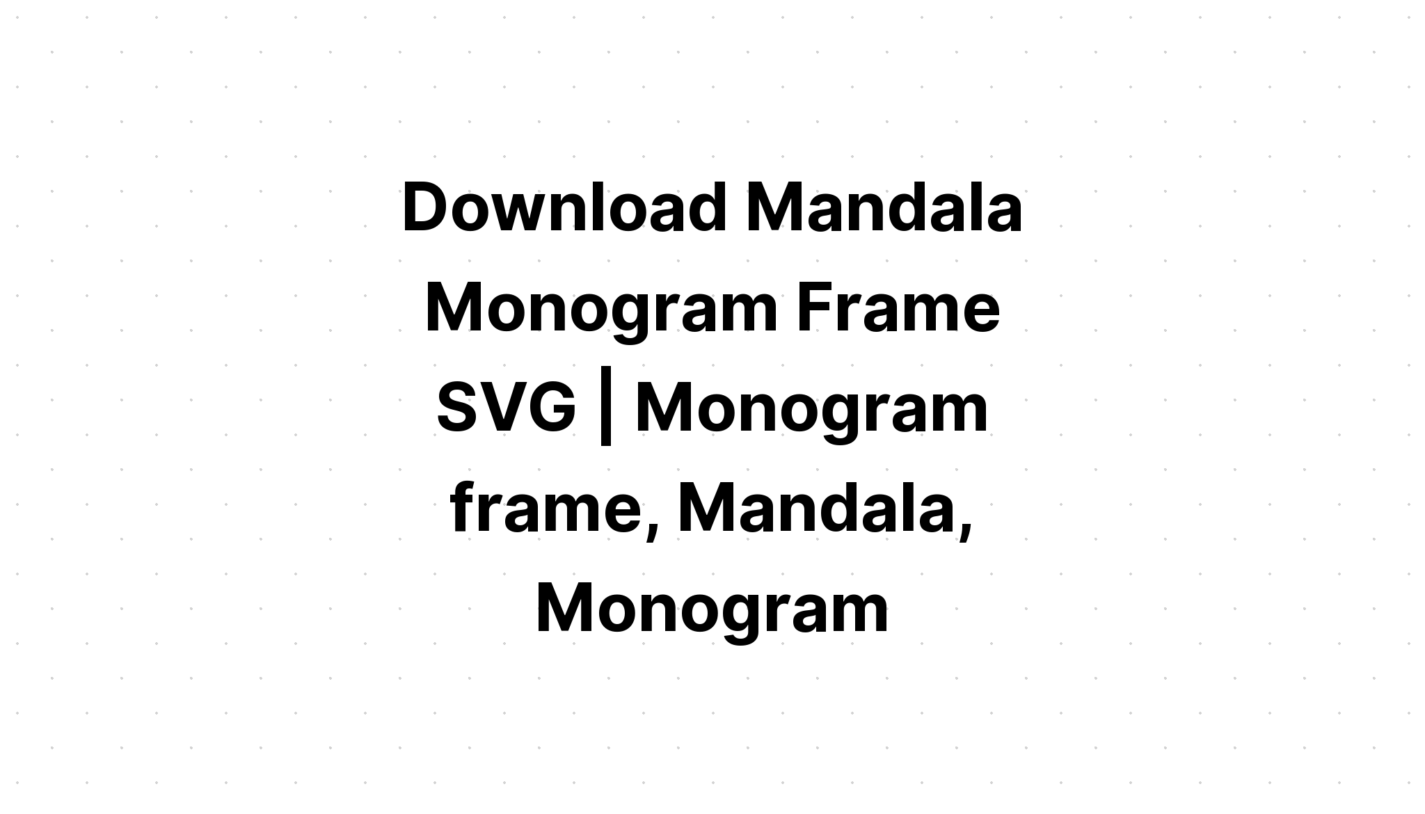 Download Mandala Monogram Frame Bundle SVG File